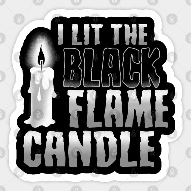 I lit the black flame candle Sticker by NinthStreetShirts
